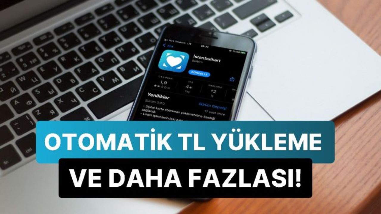 İstanbulkart Mobil Uygulaması Yeni Güncellemeyle Otomatik TL Yükleme Özelliğine Kavuştu