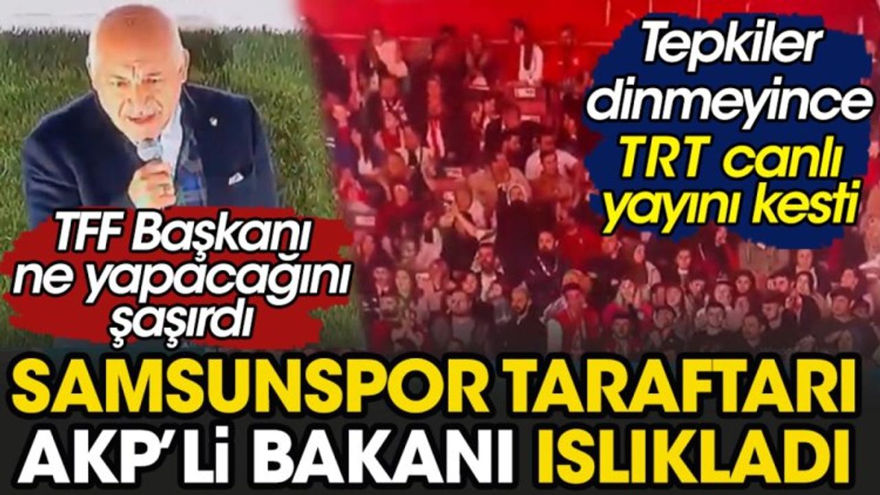 Samsunspor Taraftarları AKP'li Bakanı Yuhladı, TRT Yayını Kesmek Zorunda Kaldı