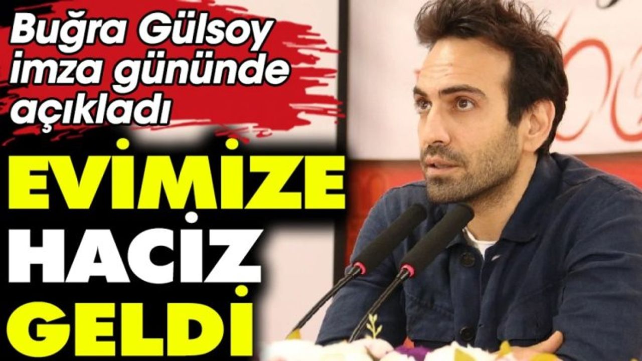 Buğra Gülsoy: 'Evimize haciz geldi'