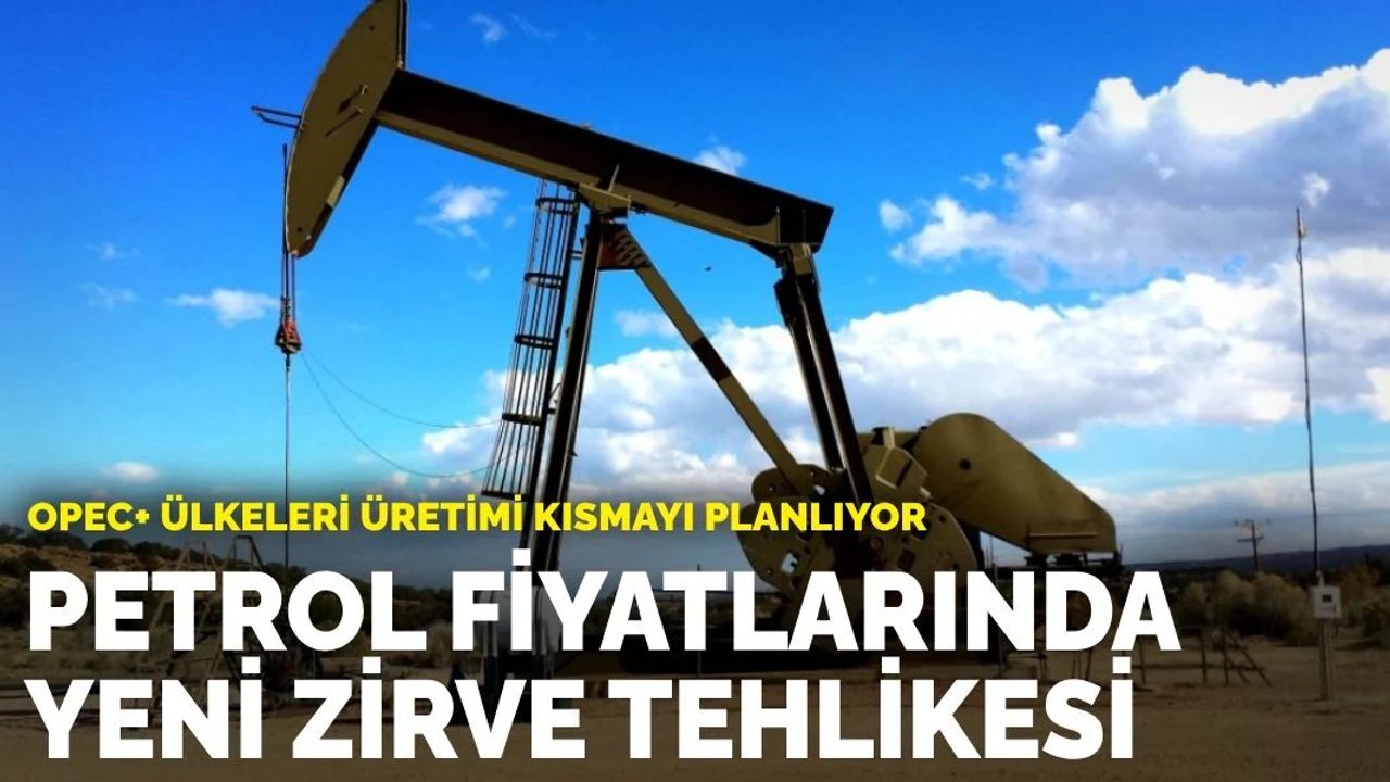 OPEC+ Ülkeleri Üretimi Kısmayı Planlıyor: Petrol Fiyatlarında Yeni Zirve Tehlikesi