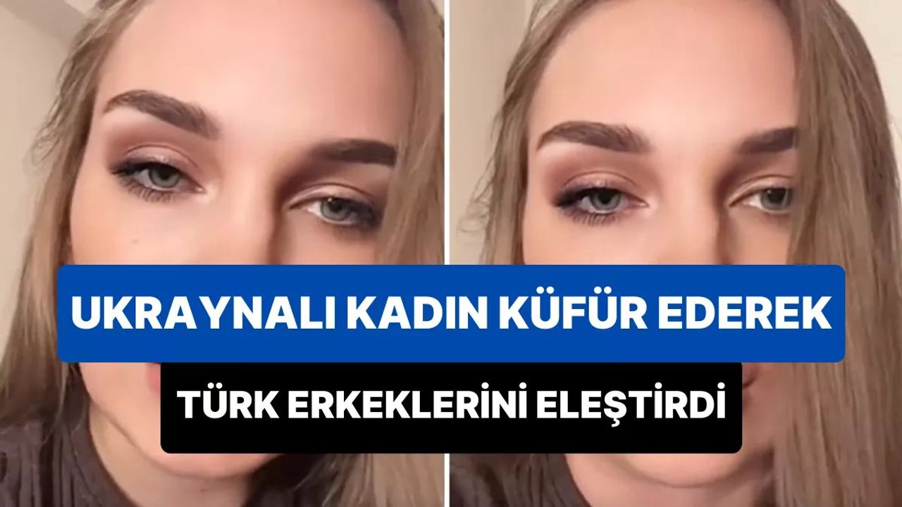 Ukraynalı Elena TikTok'ta Türk Erkeklerini Eleştirdi