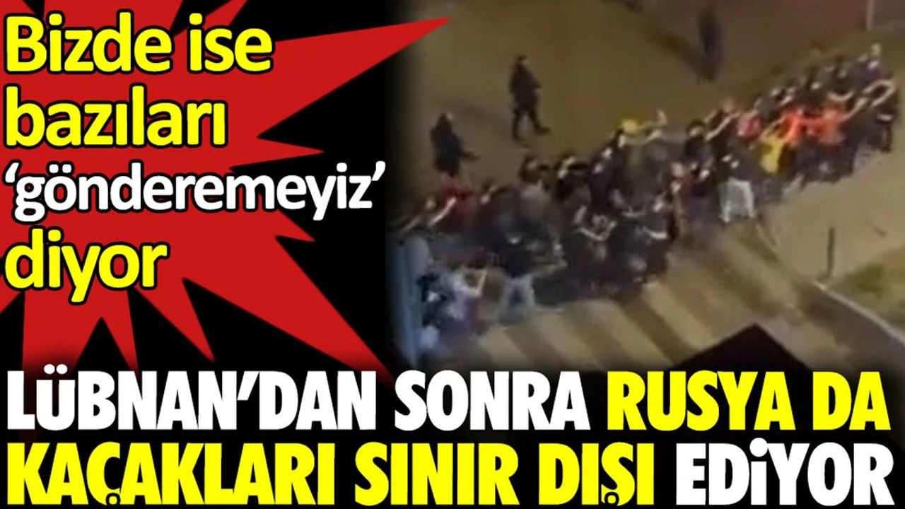 Rusya da Kaçakları Sınır Dışı Ediyor