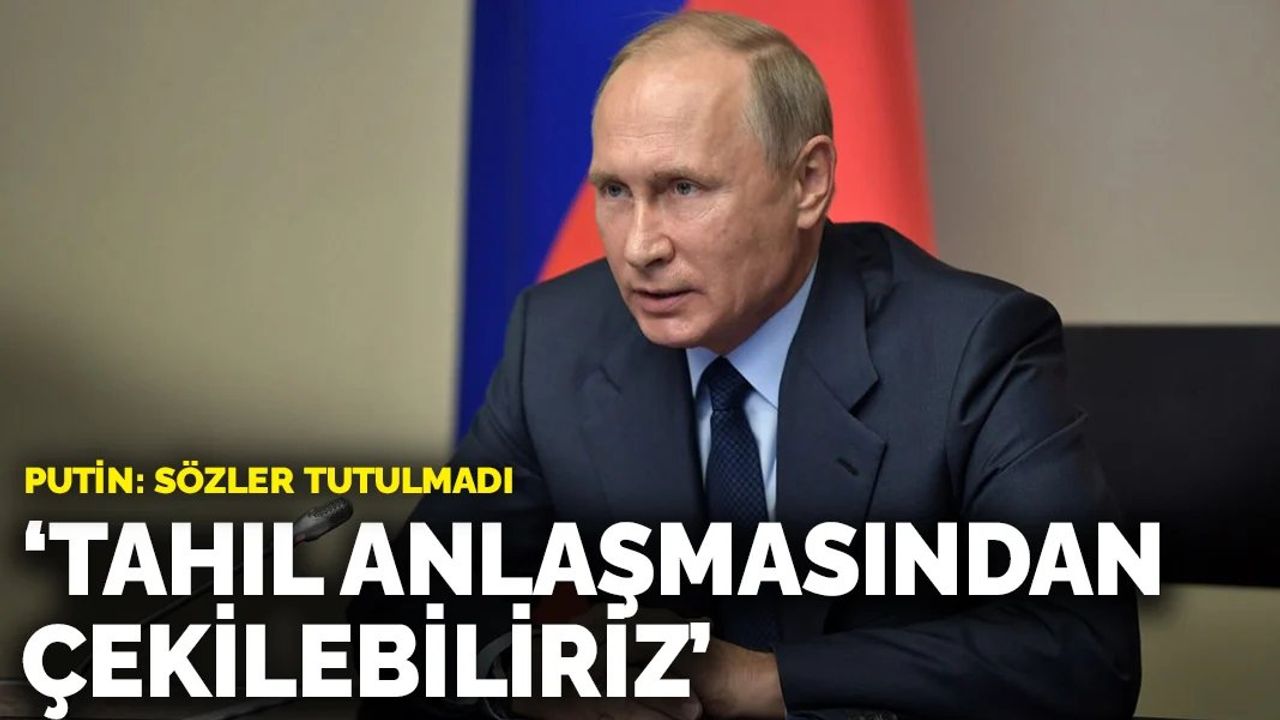 Putin: Tahıl Anlaşmasından Çekilebiliriz