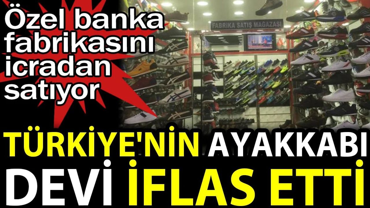 Türkiye'nin Ayakkabı Devi İflas Etti
