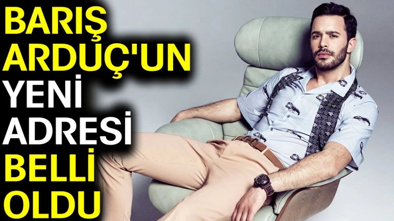 Barış Arduç'un Yeni Adresi Belli Oldu