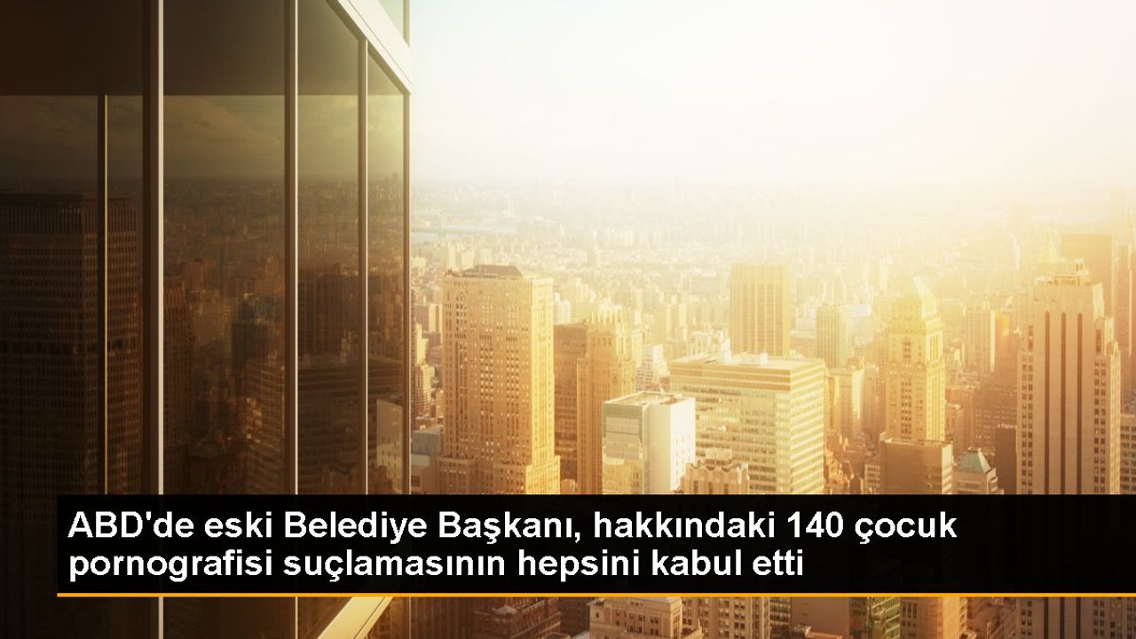 ABD Belediye Başkanı Çocuk İstismarı Suçlamalarını Kabul Etti