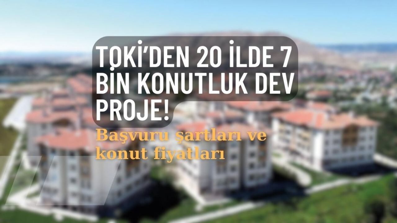 TOKİ’den 20 ilde 7 bin konutluk dev proje!