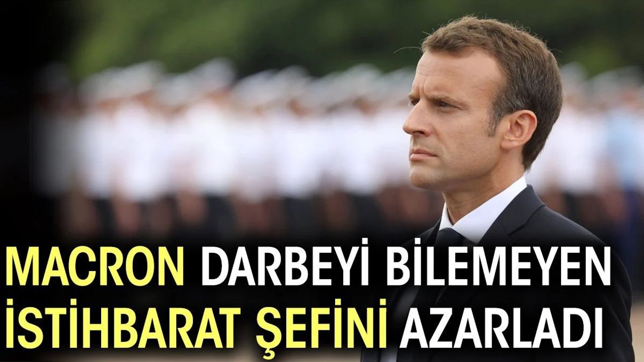 Macron, Darbeyi Öngöremeyen İstihbarat Şefini Azarladı