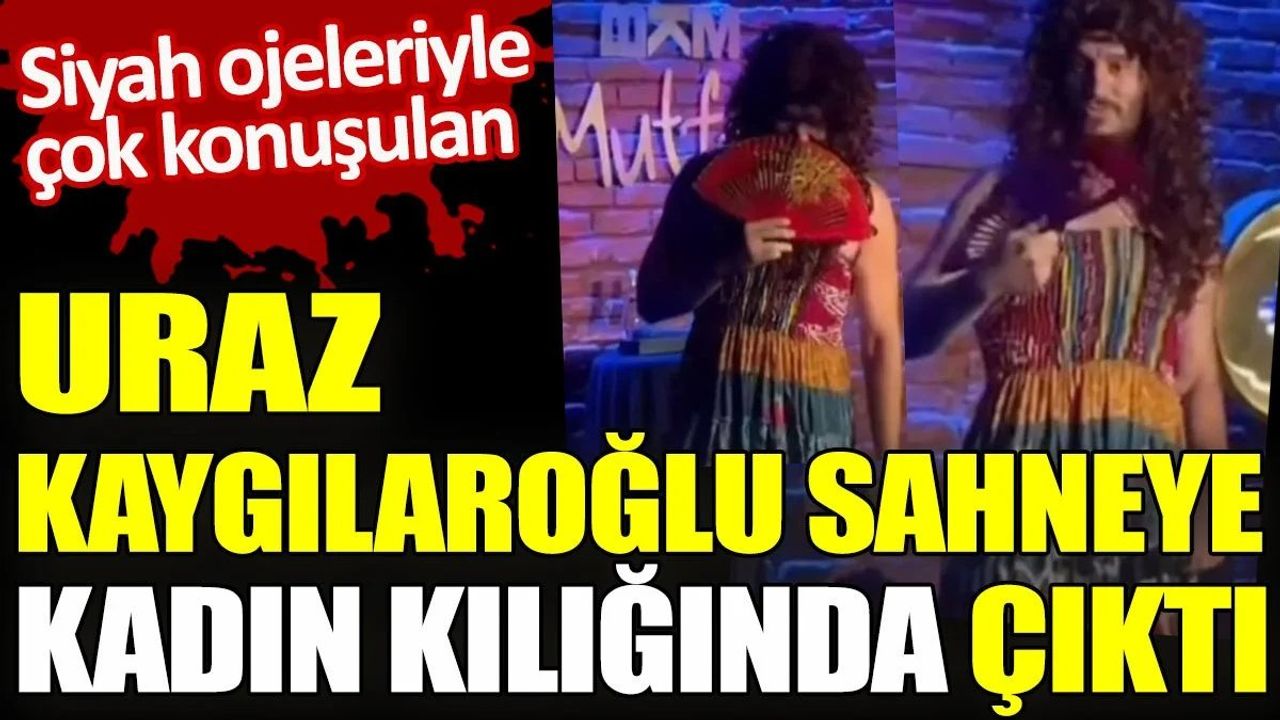 Uraz Kaygılaroğlu Sahneye Kadın Kılığında Çıktı