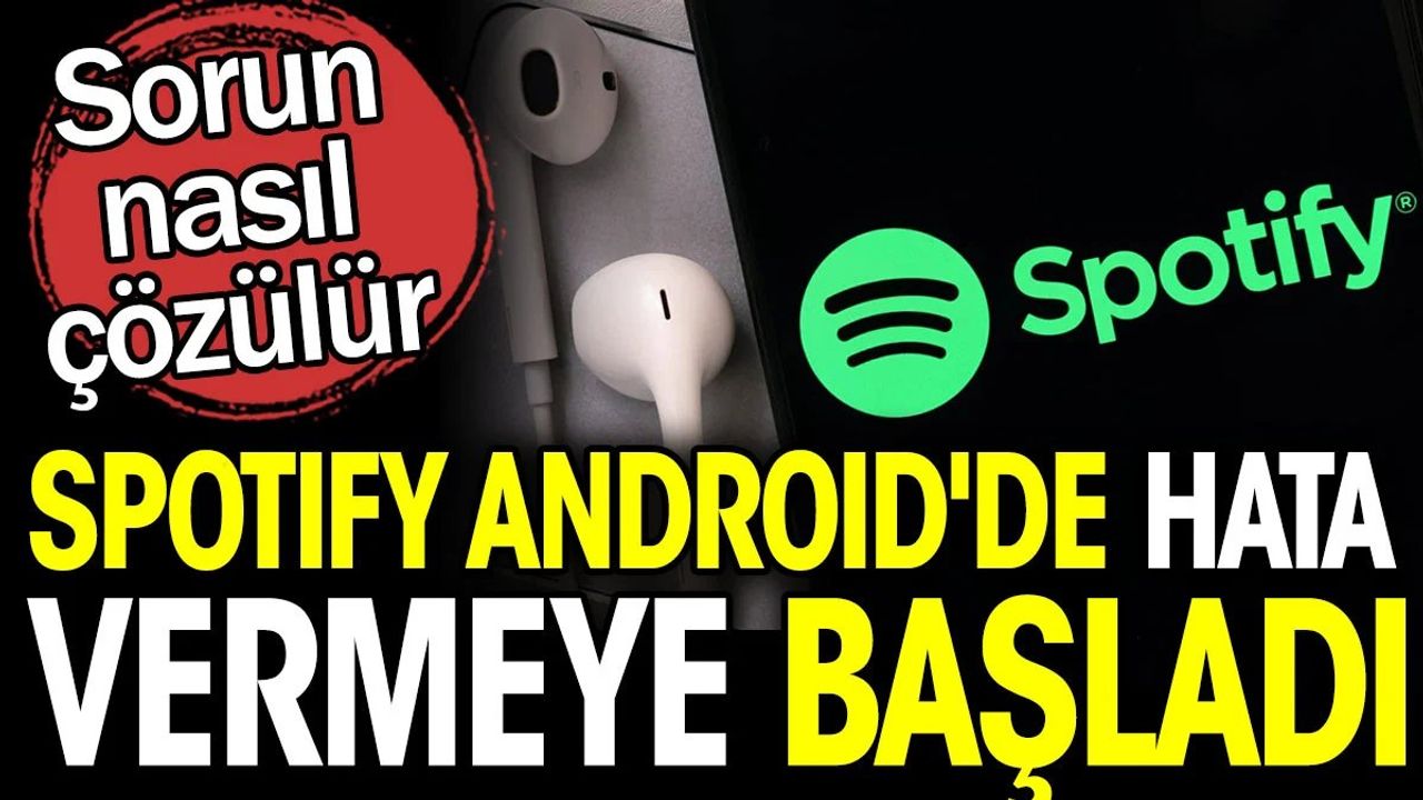 Spotify Android'de Hata Vermeye Başladı - Sorun Nasıl Çözülür?