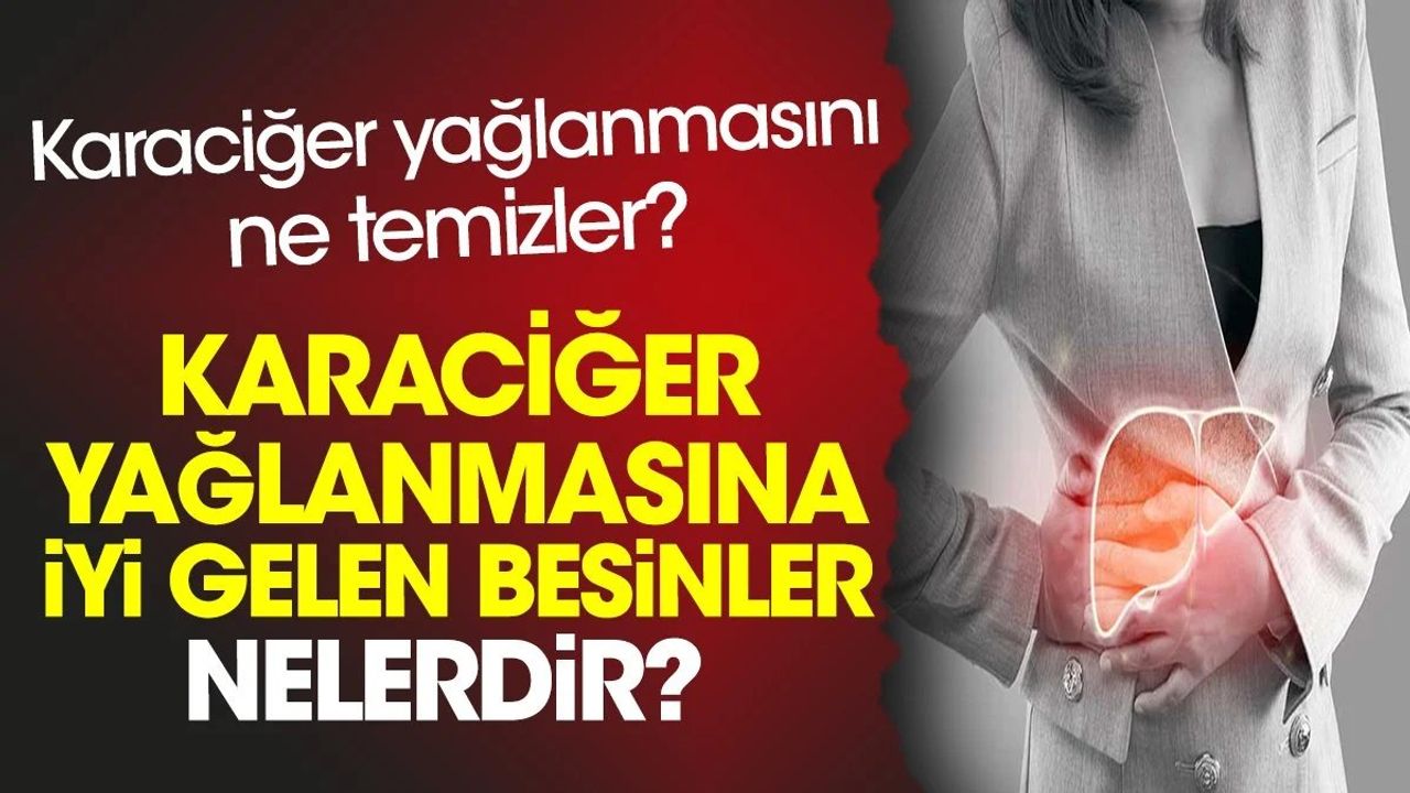 Karaciğer Yağlanmasına İyi Gelen Besinler ve Temizleme Yöntemleri