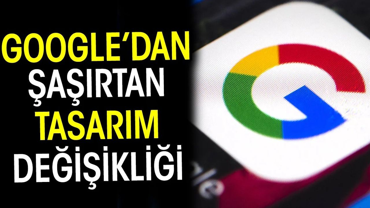 Google'dan Şaşırtan Tasarım Değişikliği