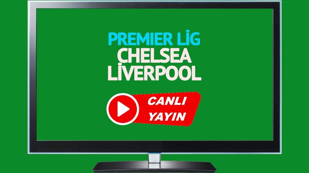 Chelsea Liverpool Maçı Hangi Kanalda Canlı Yayınlanacak?