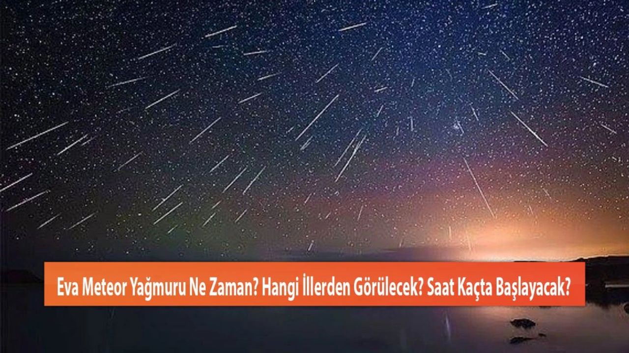 Türkiye Semalarında Yakında Gözlenecek Eva Meteor Yağmuru