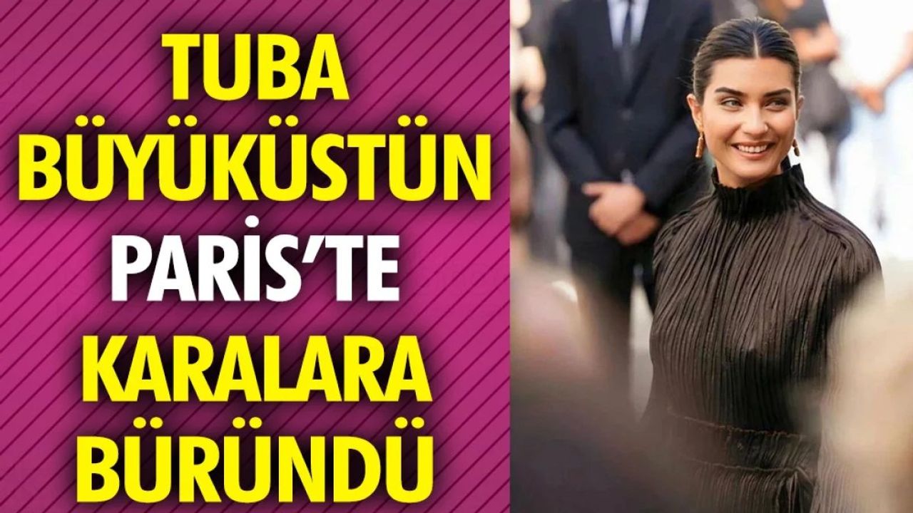 Tuba Büyüküstün Paris’te karalara büründü