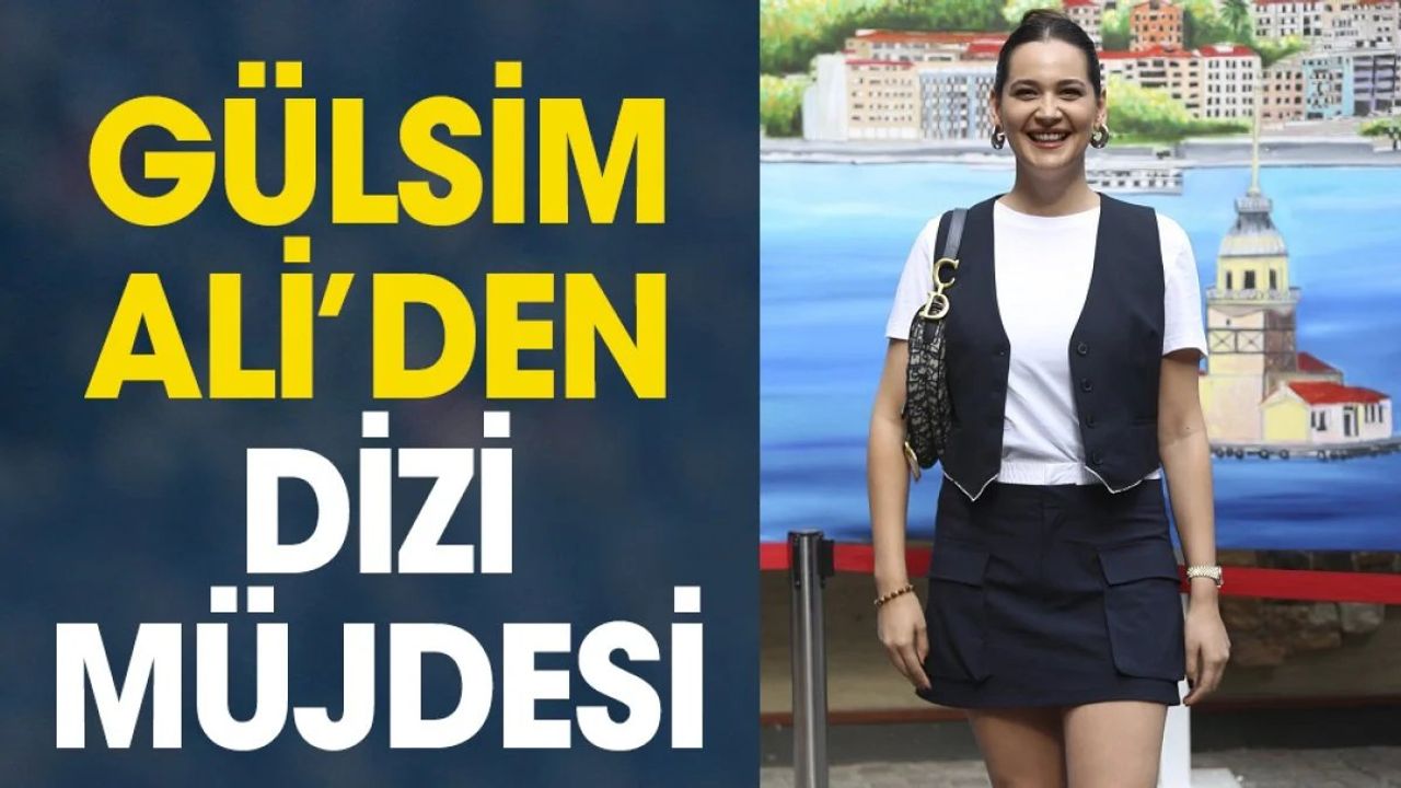 Gülsim Ali'den dizi müjdesi!