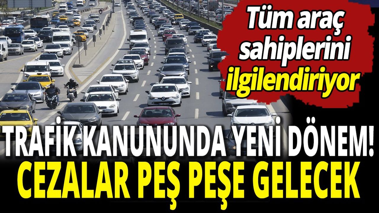 Trafik Kanununda Yeni Dönem: Cezalar Peş Peşe Gelecek