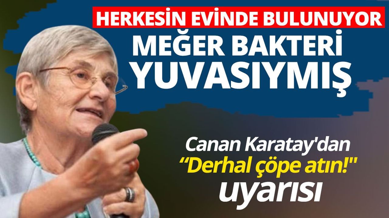 Canan Karatay'dan kritik uyarı: Herkesin evinde bulunuyor meğer bakteri yuvasıymış