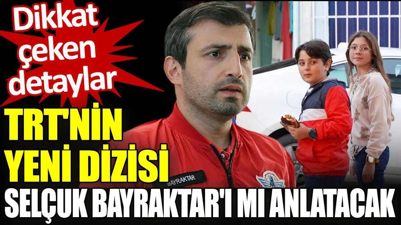 TRT'nin Yeni Dizisi Selçuk Bayraktar'ı Anlatacak