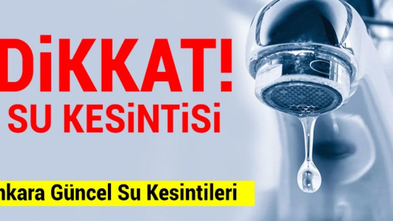 14 Ekim Ankara Su Kesintisi - Ankara'nın bu ilçelerinde sular ne zaman gelecek?