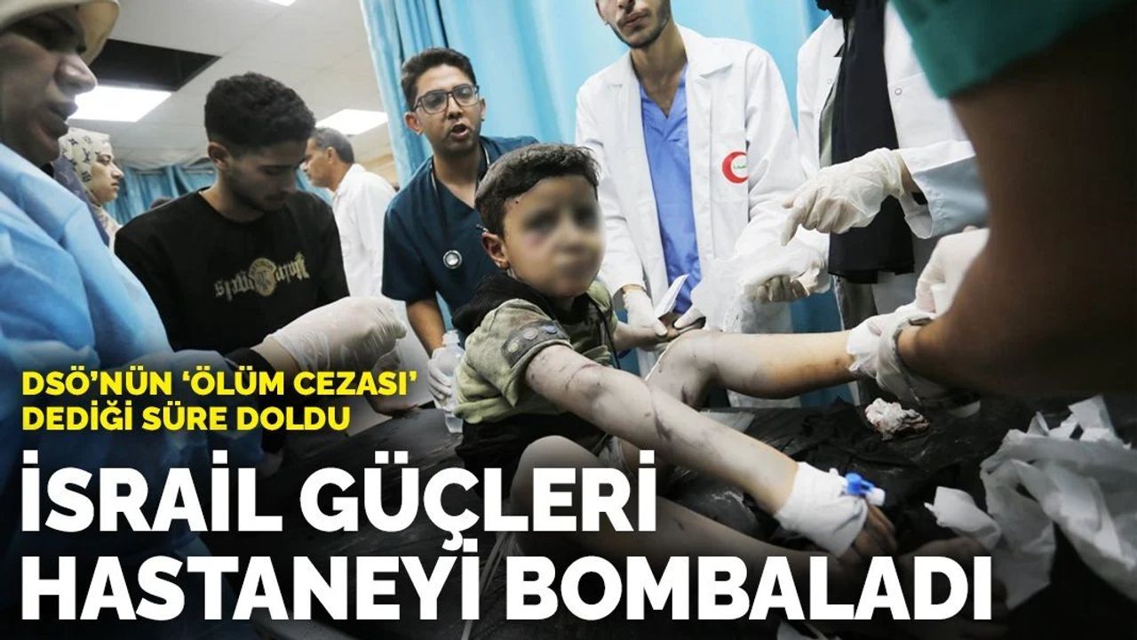 DSÖ'nün 'ölüm cezası' dediği süre doldu: İsrail güçleri hastaneyi bombaladı