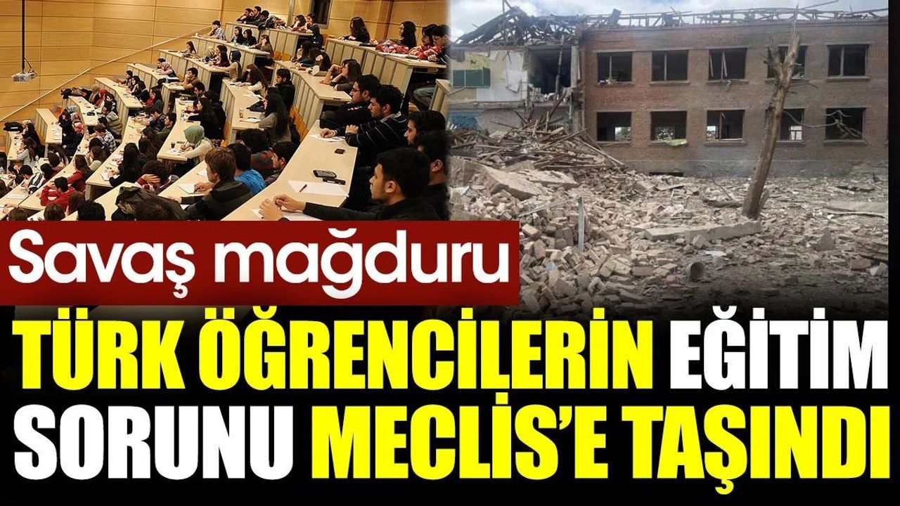 Savaş Mağduru Türk Öğrencilerin Eğitim Sorunu Meclis'e Taşındı