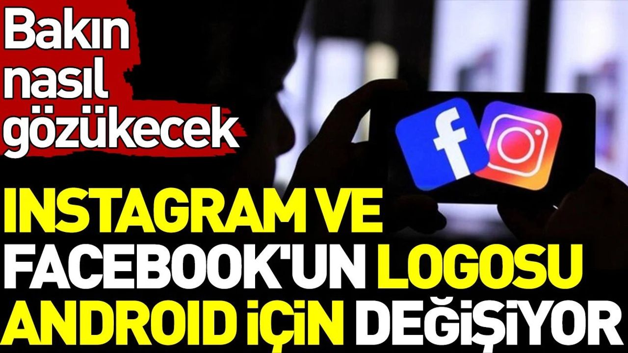 Instagram ve Facebook'un Logosu Android için Değişiyor