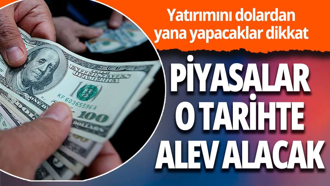 Yatırımını dolardan yana kullanacaklar dikkat! Piyasaların alev alacağı tarih belli oldu