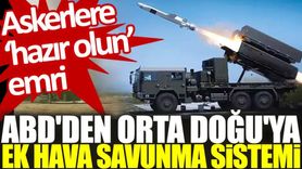 ABD'den Orta Doğu'ya Ek Hava Savunma Sistemi: Askerlere 'Hazır Olun' Emri