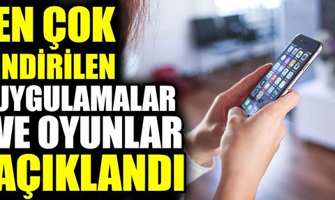 En Çok İndirilen Uygulamalar ve Oyunlar Açıklandı