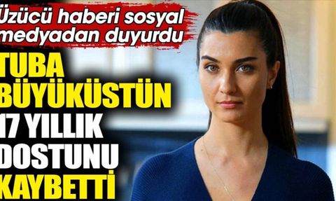 Tuba Büyüküstün 17 Yıllık Dostunu Kaybetti