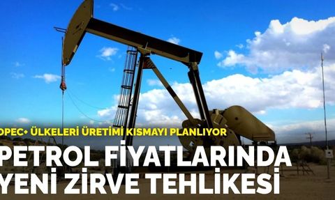 OPEC+ Ülkeleri Üretimi Kısmayı Planlıyor: Petrol Fiyatlarında Yeni Zirve Tehlikesi