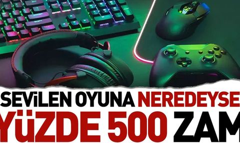 Sevilen oyuna neredeyse yüzde 500 zam
