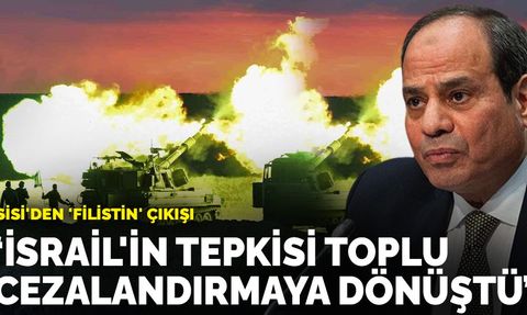 Sisi'den 'Filistin' çıkışı: İsrail'in tepkisi toplu cezalandırmaya dönüştü